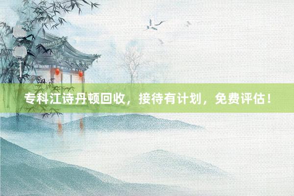 专科江诗丹顿回收，接待有计划，免费评估！