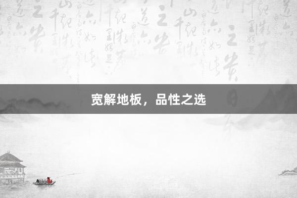 宽解地板，品性之选