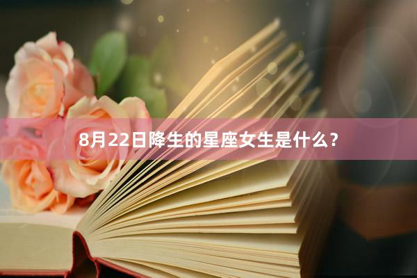 8月22日降生的星座女生是什么？