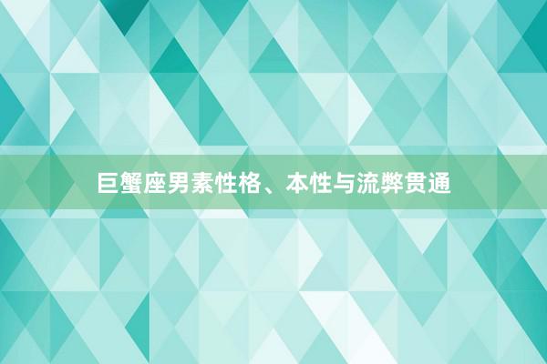 巨蟹座男素性格、本性与流弊贯通